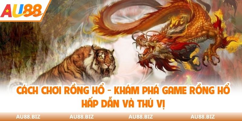 Cách chơi Rồng Hổ