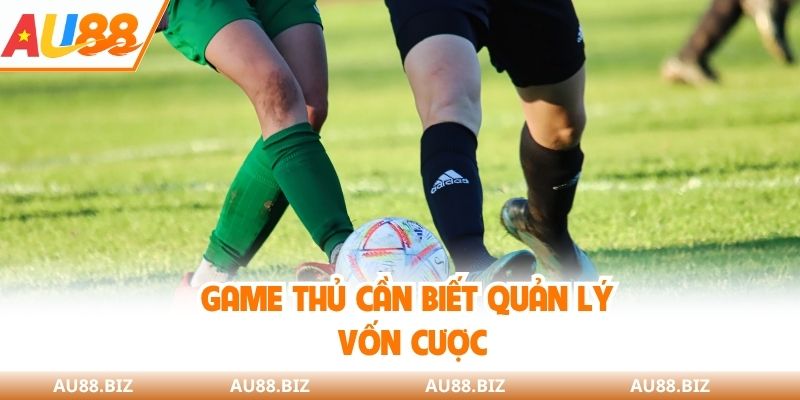Game thủ cần biết quản lý vốn cược