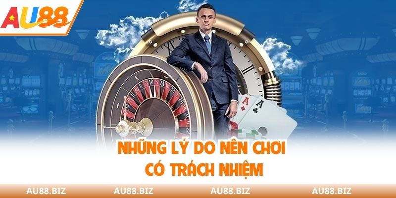 Những lý do nên chơi có trách nhiệm